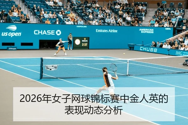 2026年女子网球锦标赛中金人英的表现动态分析