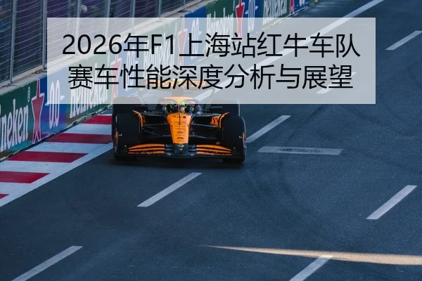 2026年F1上海站红牛车队赛车性能深度分析与展望
