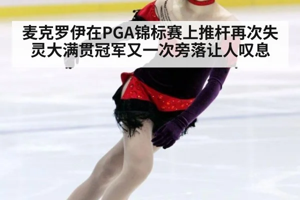 麦克罗伊在PGA锦标赛上推杆再次失灵大满贯冠军又一次旁落让人叹息